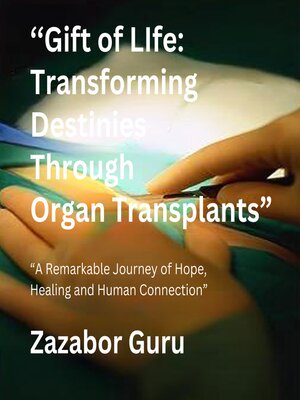 cover image of Gift of Life Transforming Destinies Through Organ Transplants